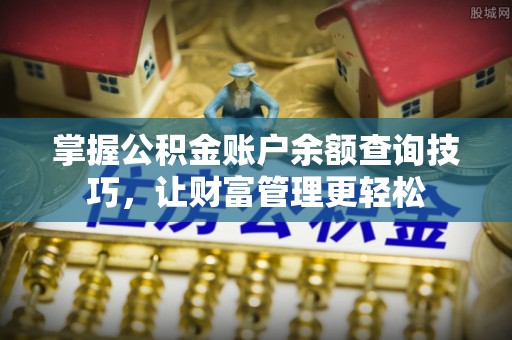 富蕴掌握公积金账户余额查询技巧，让财富管理更轻松