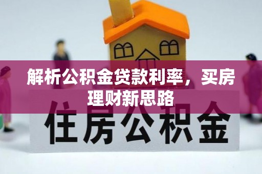 富蕴解析公积金贷款利率，买房理财新思路