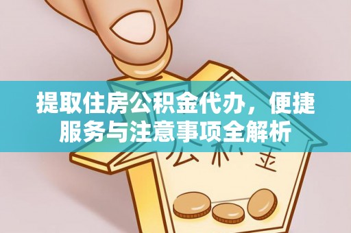 富蕴提取住房公积金代办，便捷服务与注意事项全解析