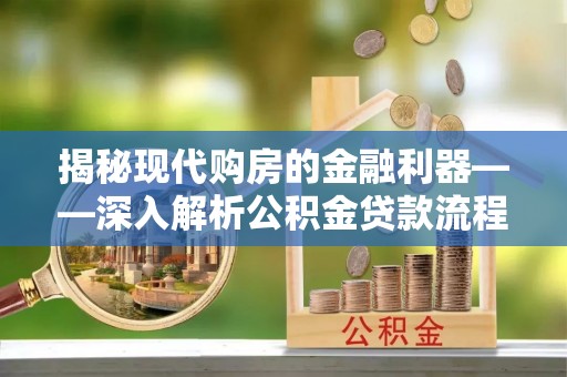 富蕴揭秘现代购房的金融利器——深入解析公积金贷款流程
