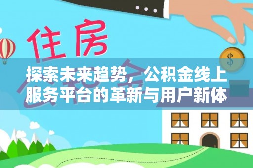 富蕴探索未来趋势，公积金线上服务平台的革新与用户新体验