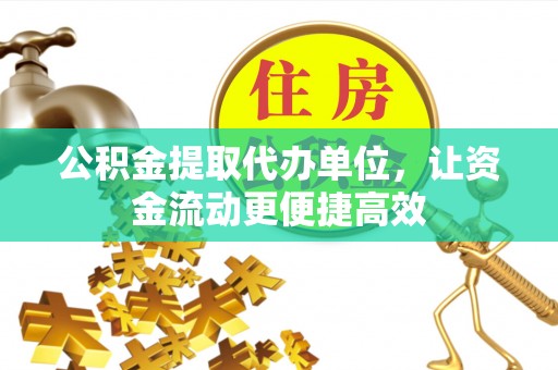 富蕴公积金提取代办单位，让资金流动更便捷高效