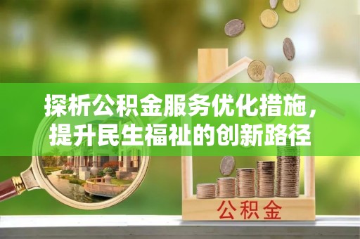 富蕴探析公积金服务优化措施，提升民生福祉的创新路径