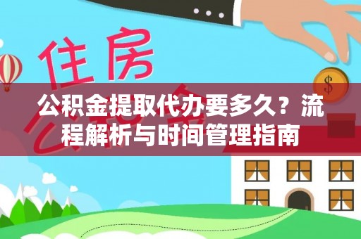 富蕴公积金提取代办要多久？流程解析与时间管理指南