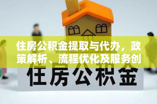富蕴住房公积金提取与代办，政策解析、流程优化及服务创新