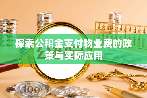 富蕴探索公积金支付物业费的政策与实际应用