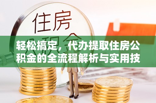 富蕴轻松搞定，代办提取住房公积金的全流程解析与实用技巧