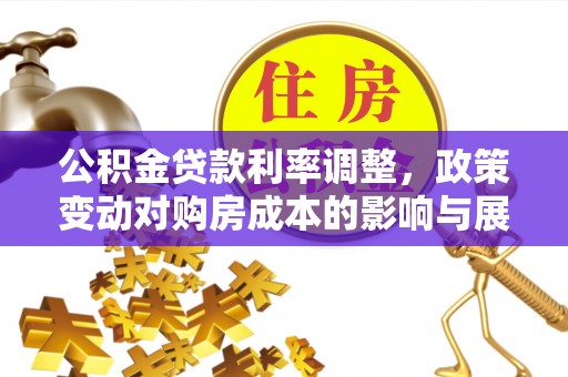 富蕴公积金贷款利率调整，政策变动对购房成本的影响与展望