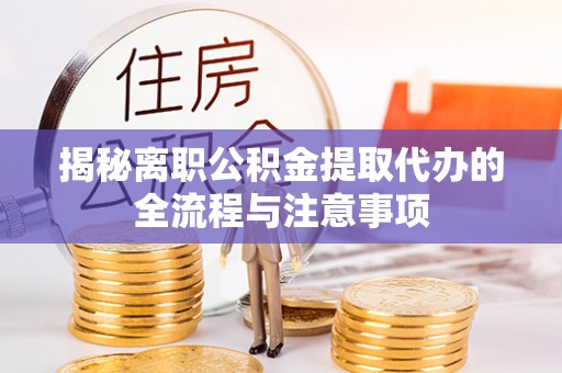 富蕴揭秘离职公积金提取代办的全流程与注意事项