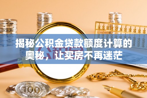 富蕴揭秘公积金贷款额度计算的奥秘，让买房不再迷茫