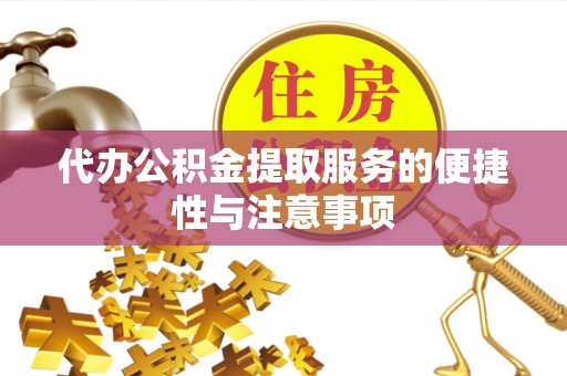 富蕴代办公积金提取服务的便捷性与注意事项