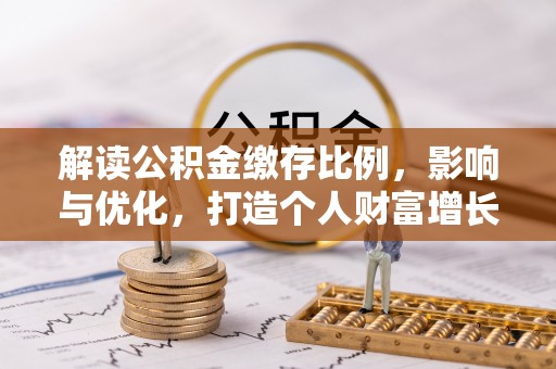 富蕴解读公积金缴存比例，影响与优化，打造个人财富增长新引擎