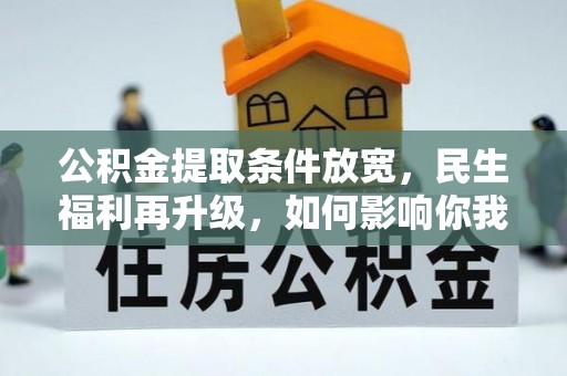 富蕴公积金提取条件放宽，民生福利再升级，如何影响你我生活？