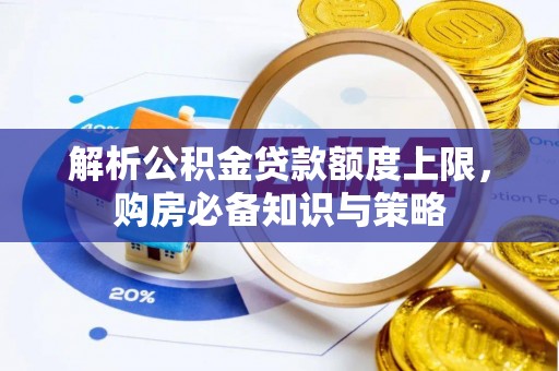 富蕴解析公积金贷款额度上限，购房必备知识与策略