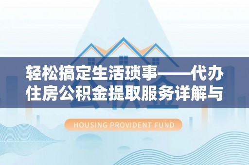 富蕴轻松搞定生活琐事——代办住房公积金提取服务详解与实用指南