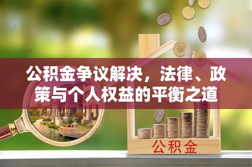 富蕴公积金争议解决，法律、政策与个人权益的平衡之道