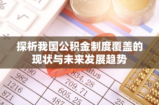 富蕴探析我国公积金制度覆盖的现状与未来发展趋势