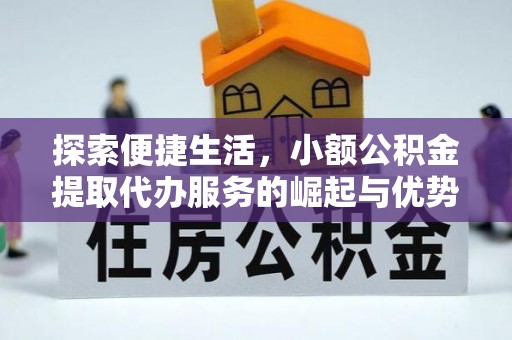 富蕴探索便捷生活，小额公积金提取代办服务的崛起与优势